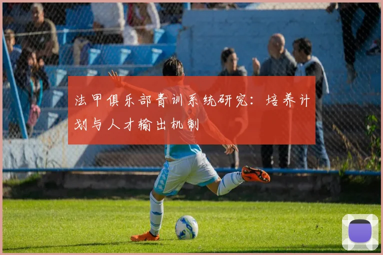法甲俱乐部青训系统研究：培养计划与人才输出机制