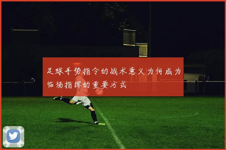 足球手势指令的战术意义为何成为临场指挥的重要方式