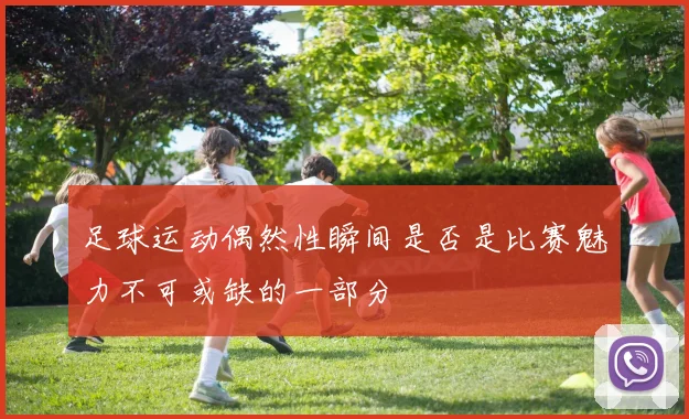 足球运动偶然性瞬间是否是比赛魅力不可或缺的一部分